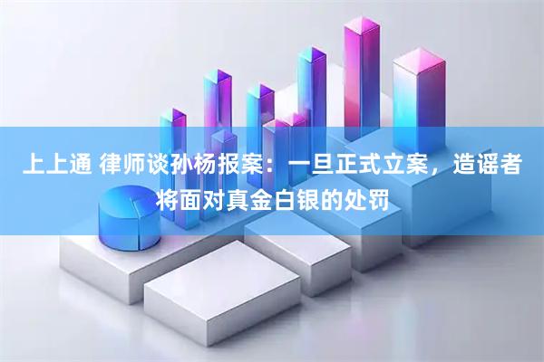 上上通 律师谈孙杨报案：一旦正式立案，造谣者将面对真金白银的处罚